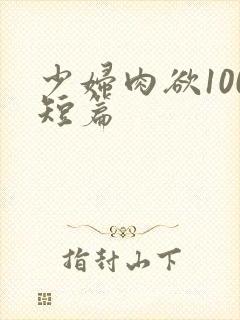 少妇肉欲100短篇