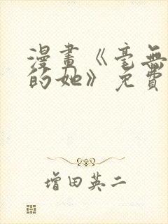 漫画《毫无保留的她》免费阅读