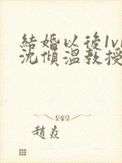 结婚以后1v1沈倾温教授的简介