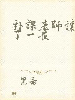 补课老师让我爽了一夜