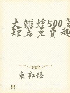 大杂烩500篇短篇免费趣笔阁在