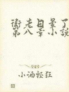 卫老日晕了淑蓉第八章小说