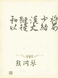 和糙汉少将闪婚以后大结局