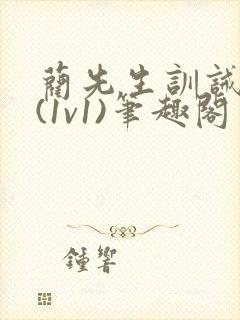 蔺先生训诫日常(1v1)笔趣阁