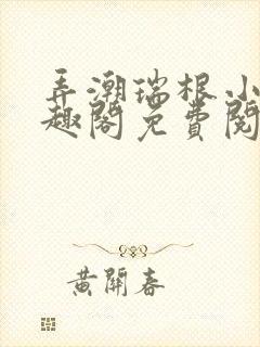 弄潮瑞根小说笔趣阁免费阅读