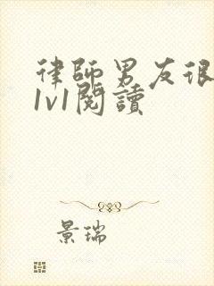 律师男友很难撩1v1阅读