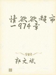 情欲欲超市之1一974章