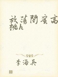 放荡闺蜜高h苏桃h