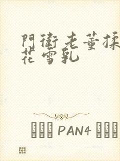 门卫老董揉捏校花雪乳