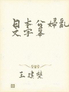 日本公妇乱偷中文字幕