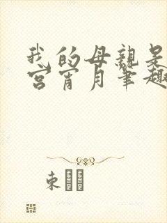 我的母亲是大帝宫宵月笔趣阁