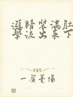 涨精装满肚子上学流出来下载