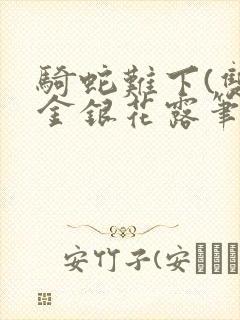 骑蛇难下(双)金银花露笔趣阁