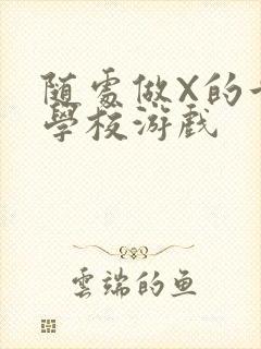 随处做X的世界学校游戏