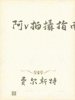 阿v拍摄指南