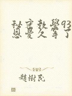 秘密教学93话恩爱久等了