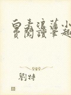 白素浪荡小说免费阅读笔趣阁