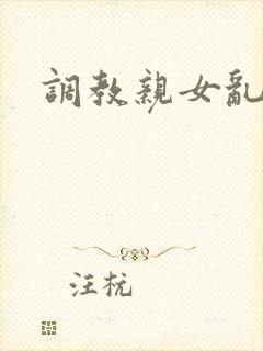 调教亲女乱h文封面
