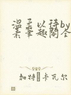 温柔以待by吃素笔趣阁全文免费阅读