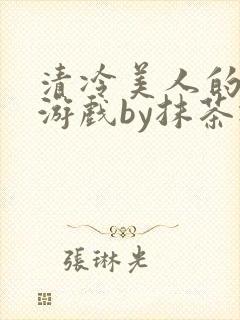 清冷美人的神奇游戏by抹茶冰