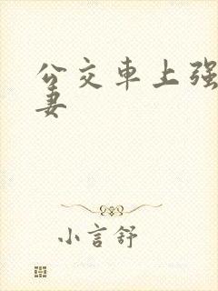 公交车上强伦人妻