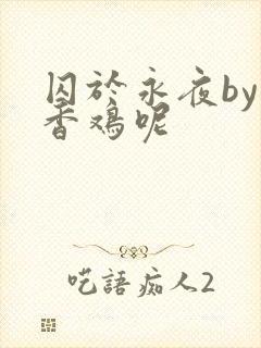 囚于永夜by麦香鸡呢
