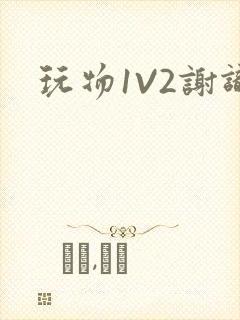 玩物1V2谢识