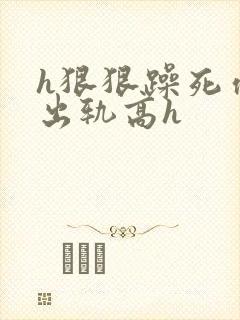 h狠狠躁死你h出轨高h封面