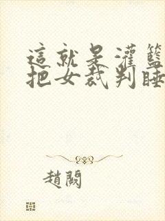 这就是灌篮球员把女裁判睡了