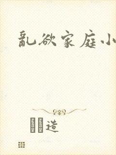 乱欲家庭小说