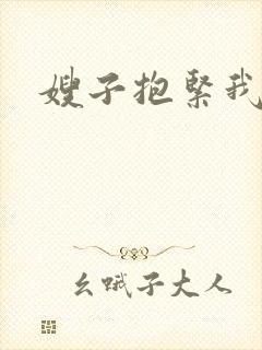 嫂子抱紧我