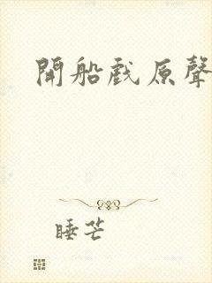 开船戏原声叫