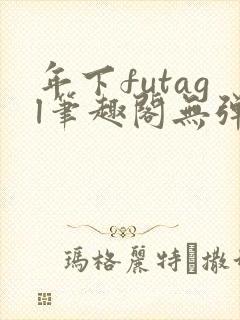 年下futagl笔趣阁无弹窗