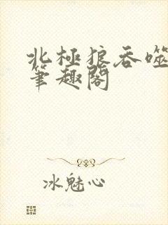 北极狼吞噬进化笔趣阁