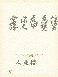 当你成为抹布文路人甲双男主