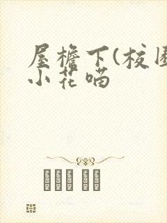 屋檐下(校园)小花喵