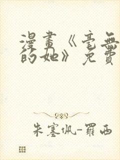 漫画《毫无保留的她》免费阅读