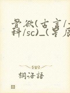 骨欲(古言/骨科/sc)_(星辰鲸落)亡国后