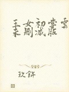 玉女初尝云雨清未删减版