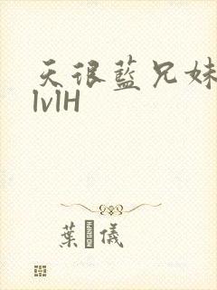 天很蓝兄妹骨科lvlH