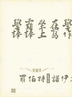 学霸坐在学渣的棒棒上写作业