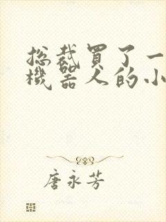 总裁买了一个男机器人的小说