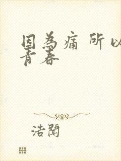 因为痛 所以叫青春