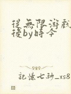 从无限游戏回来后by时今