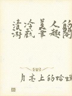 清冷美人的神奇游戏笔趣阁封面