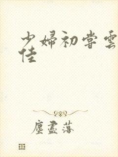 少妇初尝云雨柔佳