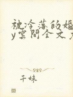 被冷落的婚姻by云间全文免费笔趣阁