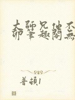 大师兄他不停产卵笔趣阁无弹窗