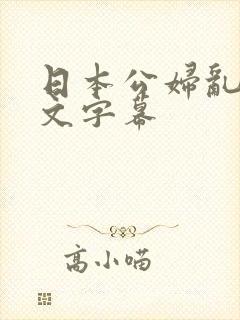 日本公妇乱偷中文字幕