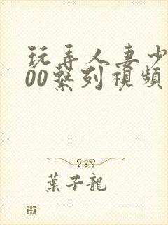 玩弄人妻少妇500系列视频